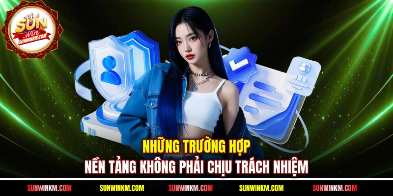 Những trường hợp nền tảng không phải chịu trách nhiệm